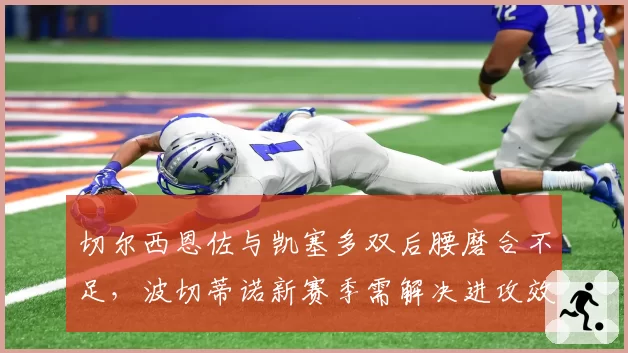 切尔西恩佐与凯塞多双后腰磨合不足,波切蒂诺新赛季需解决进攻效率