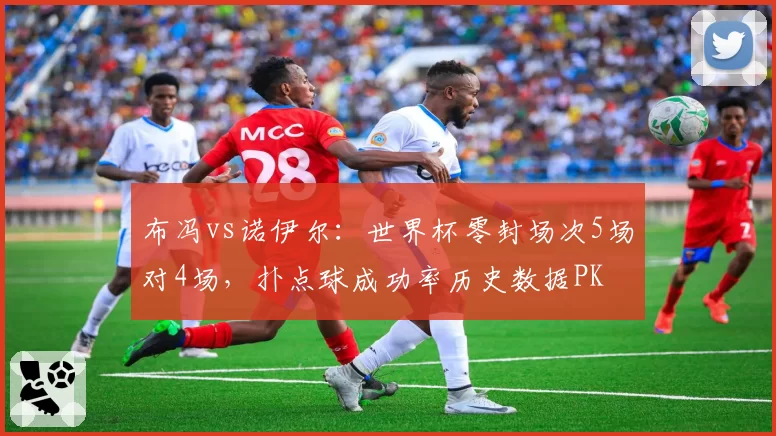 布冯vs诺伊尔：世界杯零封场次5场对4场，扑点球成功率历史数据PK