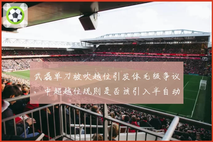 武磊单刀被吹越位引发体毛级争议，中超越位规则是否该引入半自动系统？